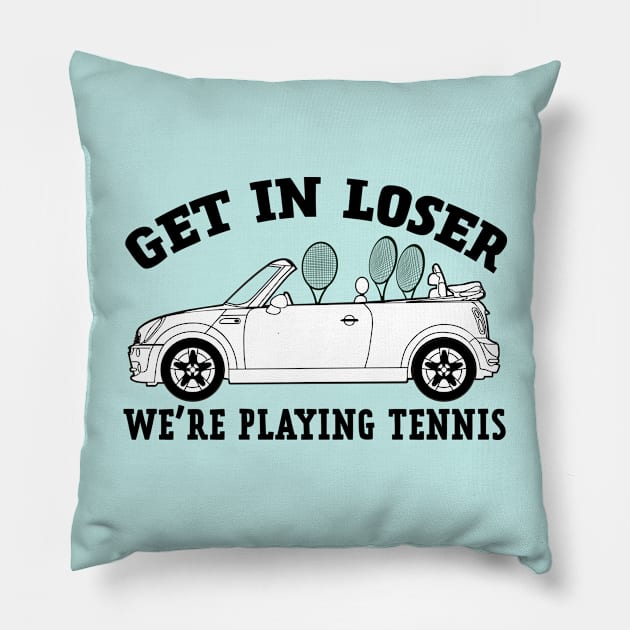 Get In Loser, We're Playing Tennis Pillow by NLKideas