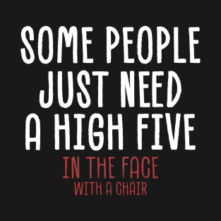 some people just need a high five in the face T-Shirt