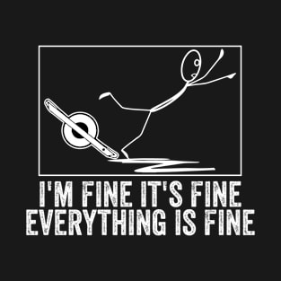 i'm fine it's fine everything is fine - funny onewheel design T-Shirt