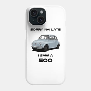 Sorry I'm Late Fiat 500 Classic Car Tshirt Phone Case