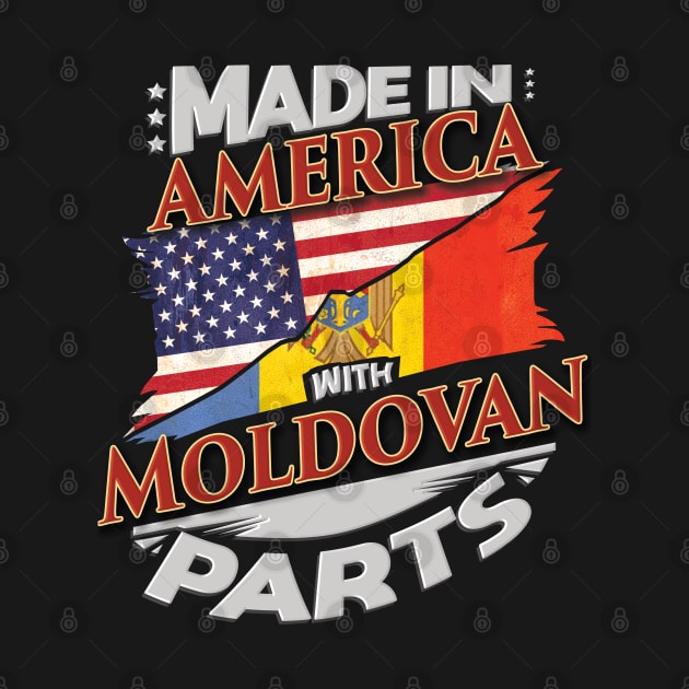 Made In America With Moldovan Parts - Gift for Moldovan From Moldova by Country Flags