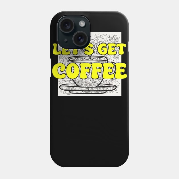 Let's Get Coffee Phone Case by DVL