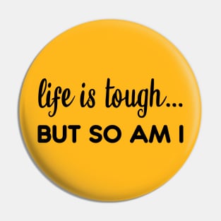 Life is tough but so am I Pin