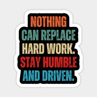 Inspirational and Motivational Quotes for Success - Nothing Can Replace Hard Work. Stay Humble and Driven Magnet