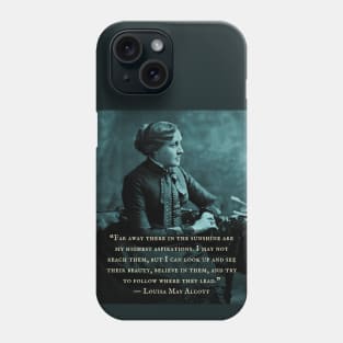 Louisa May Alcott portrait and quote: Far away there in the sunshine are my highest aspirations. I may not reach them... Phone Case