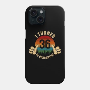 I Turned 36 In Quarantine Phone Case