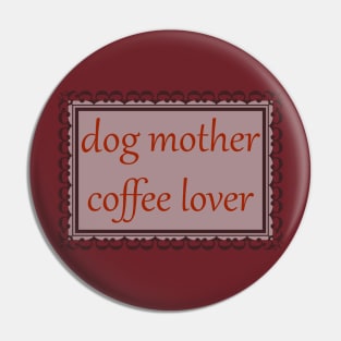 Dog Mother, Coffee Lover (Burnt Red) Pin