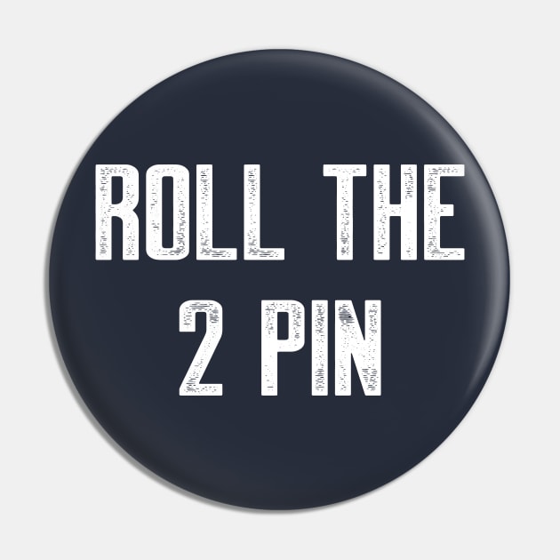 Roll the 2 Pin by AnnoyingBowlerTees