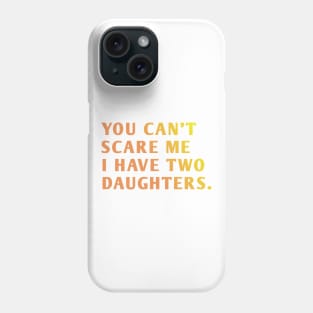 you can't scare me i have two daughters Phone Case