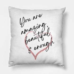 You are amazing beautiful and enough Pillow