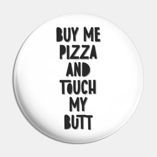 Buy Me Pizza And Touch My Butt Pin