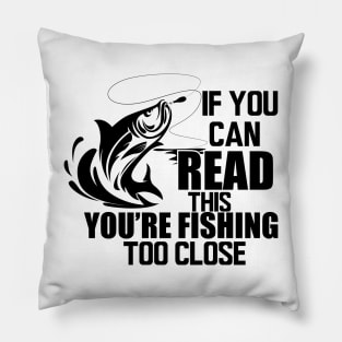 Fishing - If you can read this you're fishing too close Pillow