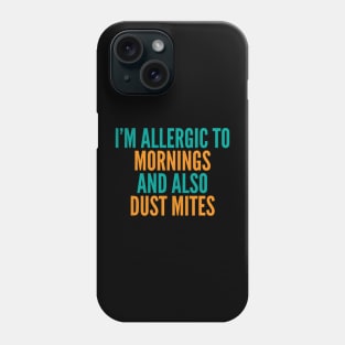 I'm Allergic To Mornings and Also Dust Mites Phone Case