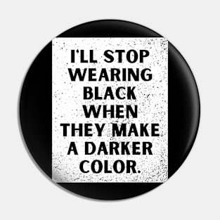 I'll stop wearing black when they make a darker color Pin