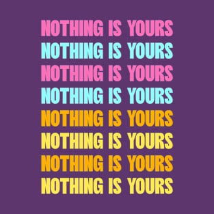 Nothing is yours T-Shirt