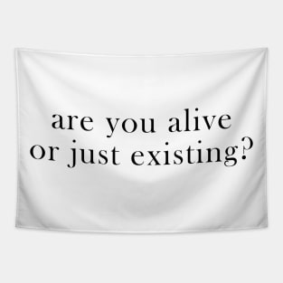 are you alive or just existing Tapestry