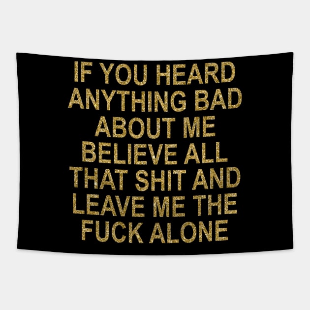 If You Heard Anything Bad About Me Believe All That Shit And Leave Me The Fuck Alone Tapestry by Jenna Lyannion