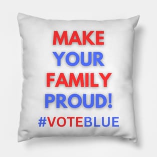 MAKE YOUR FAMILY PROUD!  #VOTEBLUE Pillow