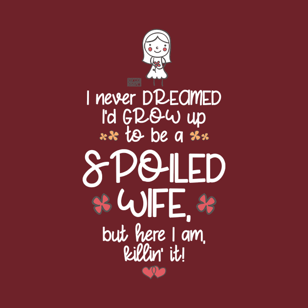 Funny Happy Lucky Never Dreamed Grow Up Spoiled Wife by porcodiseno