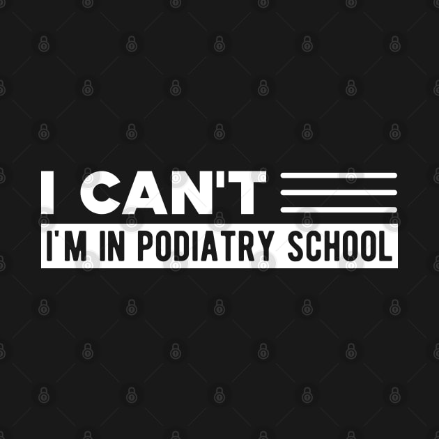 Podiatry Student - I can't I'm in podiatry school by KC Happy Shop