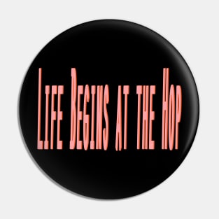 Life Begins at the Hop Pin