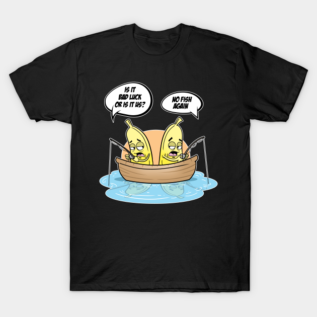 Discover Bananas Fishing Fisherman Is It Luck Or Us - Fishing - T-Shirt