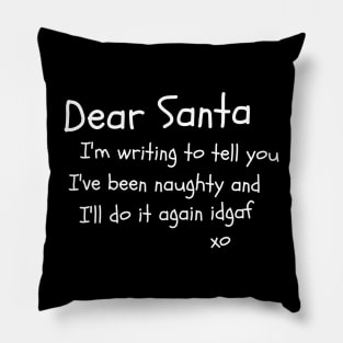 Dear Santa I'm writing to tell you I've been naughty and I'll do it again idgaf Pillow