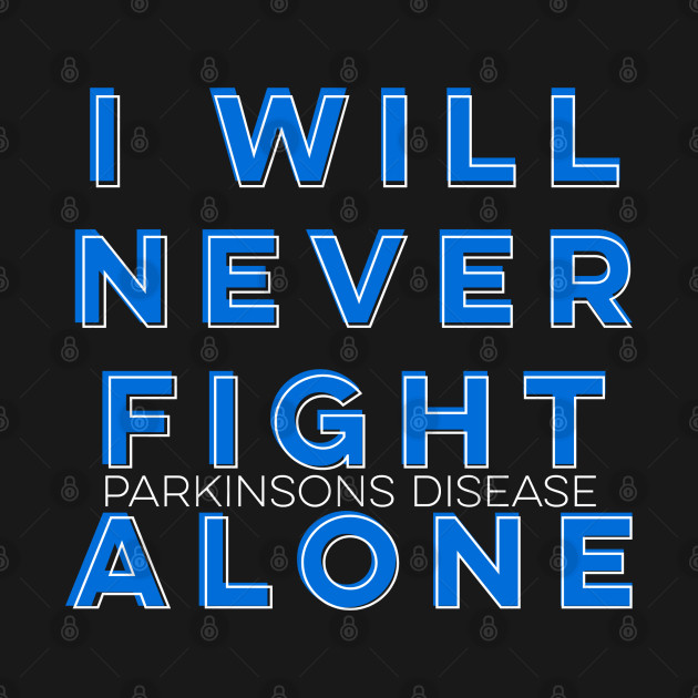 I WILL NEVER FIGHT PARKINSONS DISEASE ALONE - Parkinsons Disease - T-Shirt