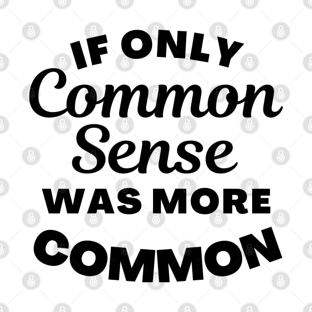 If Only Common Sense Was More Common. Funny Saying. by That Cheeky Tee