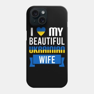 I love my beautiful Ukrainian wife - Ukraine Phone Case