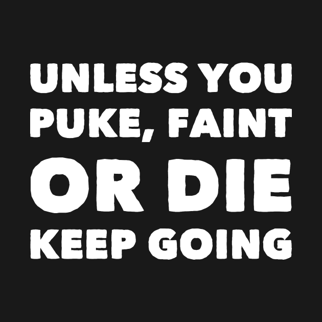 Unless you puke faint or die keep going by captainmood