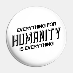 EVERYTHING FOR HUMANITY & HUMANITY IS EVERYTHING Pin