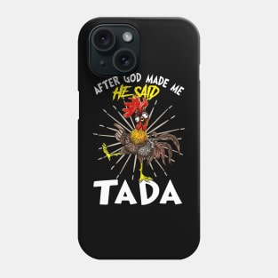 Rooster Chicken Funny After God Made Me He Said Tada Happy Phone Case