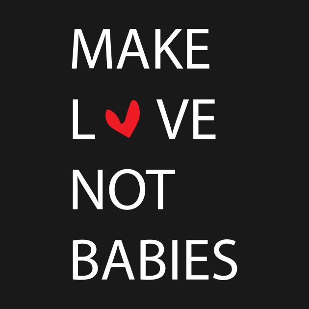 MAKE LOVE NOT BABIES by billionexciter