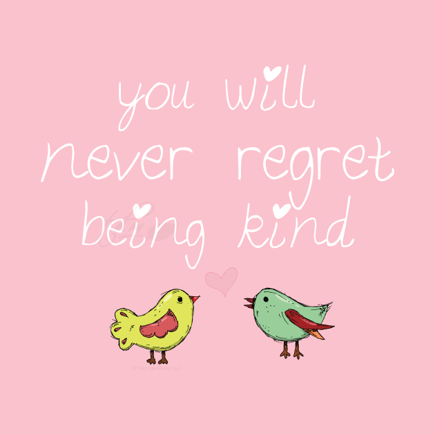 You will never regret being kind by be happy