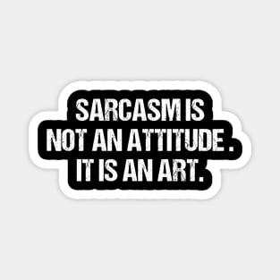 Sarcasm Is Not An Attitude It Is An Art Magnet