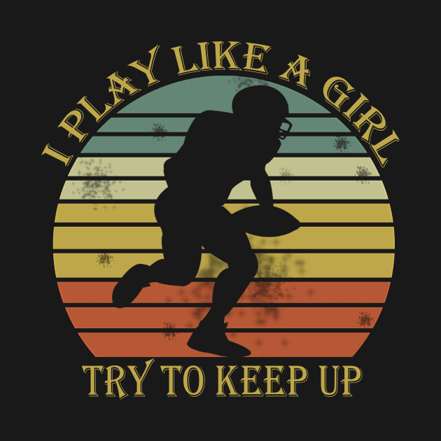 I Play Like A Girl Try To Keep Up Football Lovers Players Fan Team Funny by mo designs 95