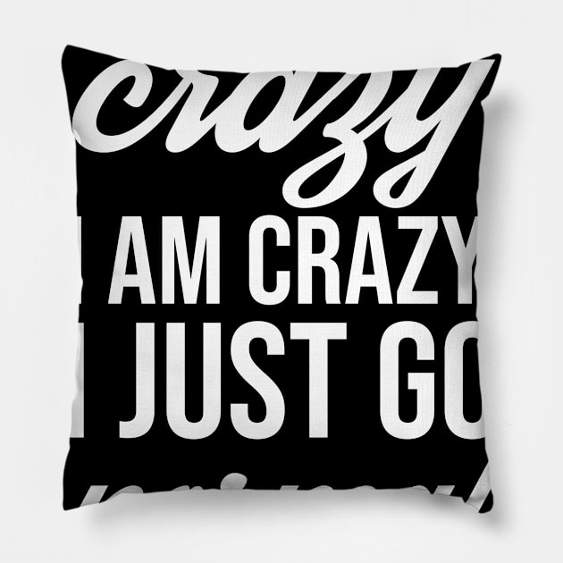 I Don't Go Crazy I Am Crazy I Just Go Normal From Time To Time Funny Slogan Gift Pillow by lavishgigi