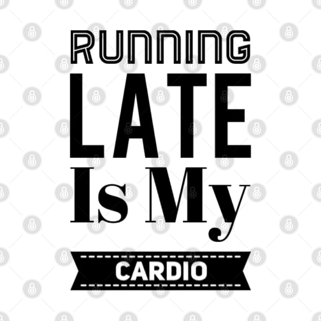 Running Late Is My Cardio by Sunshineisinmysoul