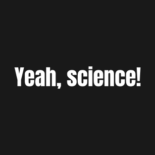 Yeah, science! T-Shirt