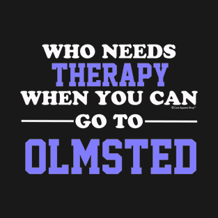 Who Needs Therapy When You Can Go To Olmsted T-Shirt