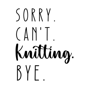 Sorry Can't Knitting Bye T-Shirt