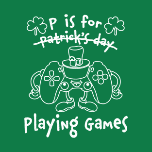 P Is For Playing Games St Patricks Day Funny Gamer T-Shirt