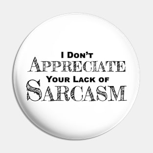 I Don't Appreciate Your Lack Of Sarcasm - Funny Satire - Humor Pin