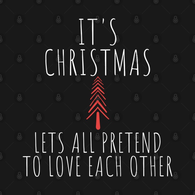 Its Christmas Lets All Pretend To Love Each Another. Christmas Humor. Rude, Offensive, Inappropriate Christmas Design In White by That Cheeky Tee