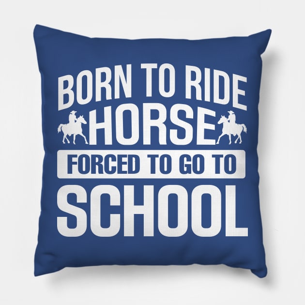 Born to Ride Horse Forced To Go To School Pillow by TheDesignDepot