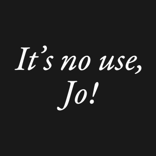 It's No Use, Jo! T-Shirt