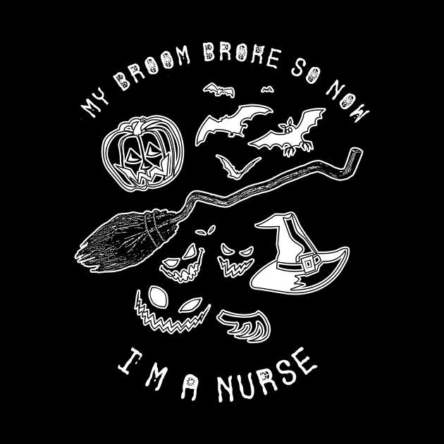 My Broom Broke So Now I'm a Nurse Shirt Funny Witch Party Tee Halloween Scary Spooky Gift Pumpkin Tshirt by NickDezArts