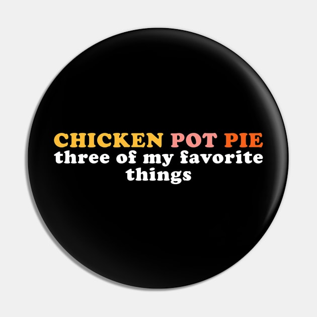 Chicken Pot Pie Funny Three Of My Favorite Things Pin by unaffectedmoor