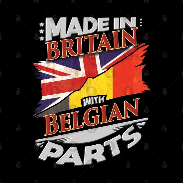 Made In Britain With Belgian Parts - Gift for Belgian From Belgium by Country Flags